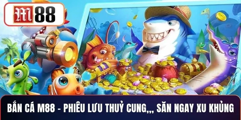 Bắn cá M88 - Phiêu lưu thuỷ cung,,, săn ngay xu khủng