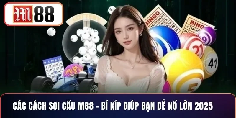 Các Cách Soi Cầu M88 - Bí Kíp Giúp Bạn Dễ Nổ Lớn 2025