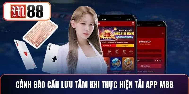 Cảnh báo cần lưu tâm khi thực hiện tải app M88