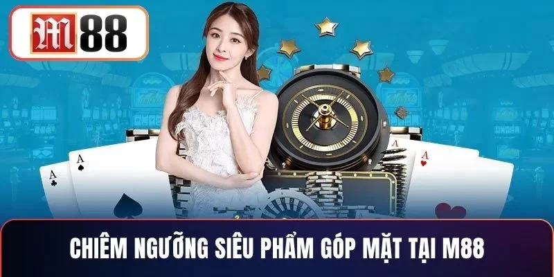 Chiêm ngưỡng siêu phẩm góp mặt tại M88