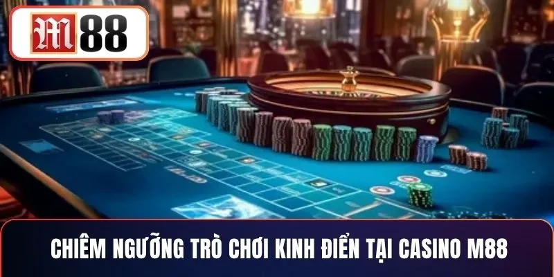Chiêm ngưỡng trò chơi kinh điển tại casino M88