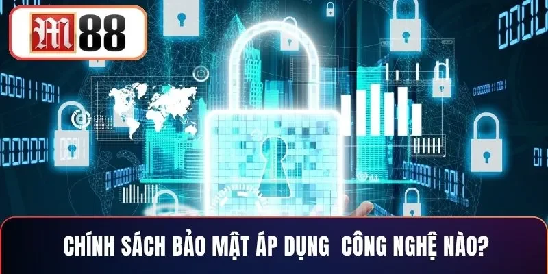 Chính sách bảo mật áp dụng công nghệ nào?