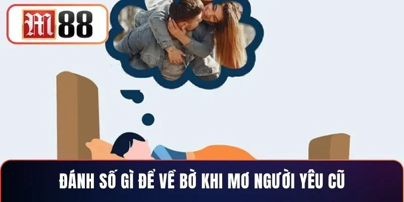 Đánh số gì để về bờ khi mơ người yêu cũ