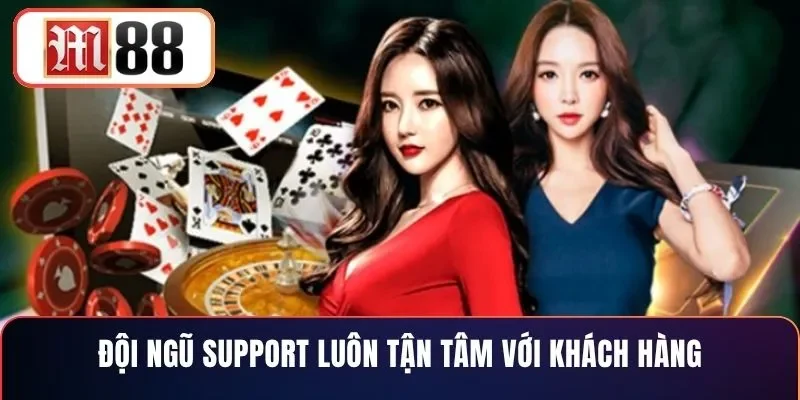Đội ngũ support luôn tận tâm với khách hàng