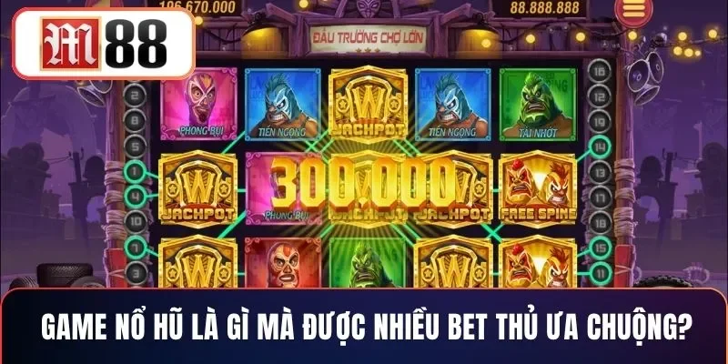 Game nổ hũ là gì mà được nhiều bet thủ ưa chuộng?