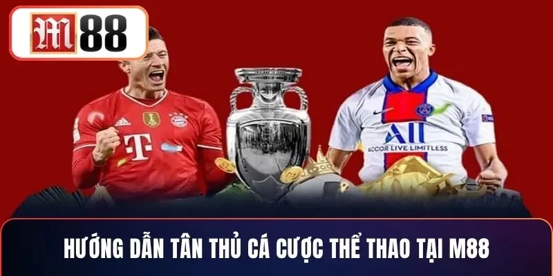 Hướng dẫn tân thủ cá cược thể thao tại M88