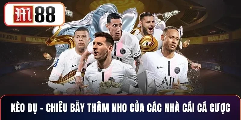 Kèo Dụ – Chiêu Bẫy Thâm Nho Của Các Nhà Cái Cá Cược