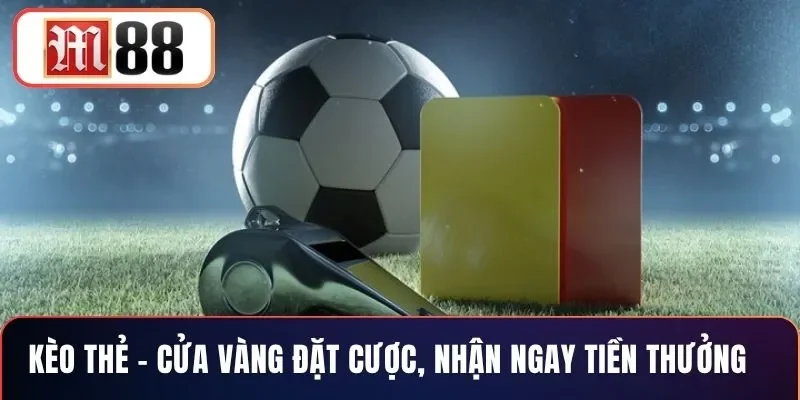 Kèo Thẻ – Cửa Vàng Đặt Cược, Nhận Ngay Tiền Thưởng