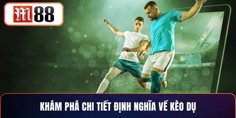 Khám phá chi tiết định nghĩa về kèo dụ