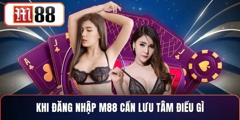 Khi đăng nhập M88 cần lưu tâm điều gì