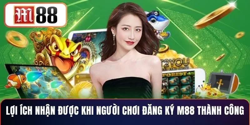 Lợi ích nhận được khi người chơi đăng ký M88 thành công