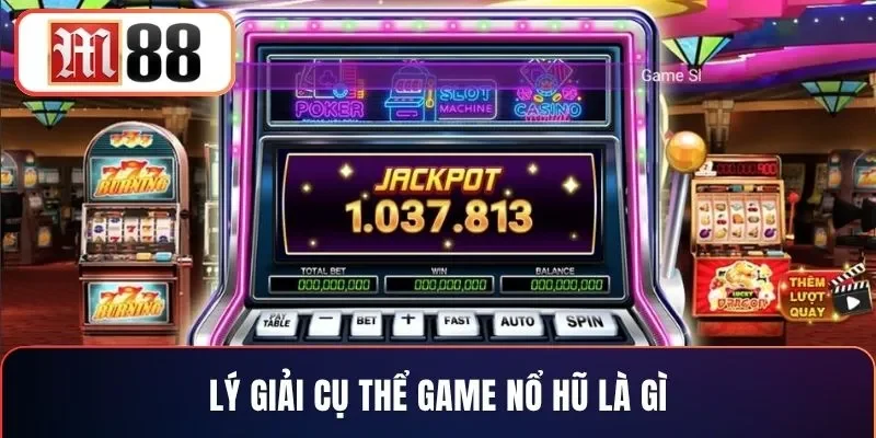 Lý giải cụ thể game nổ hũ là gì