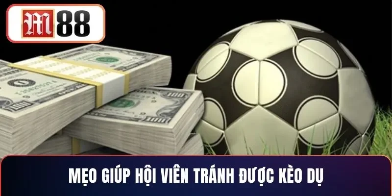 Mẹo giúp hội viên tránh được kèo dụ