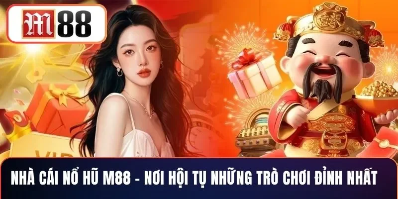 Nhà Cái Nổ Hũ M88 – Nơi Hội Tụ Những Trò Chơi Đỉnh Nhất