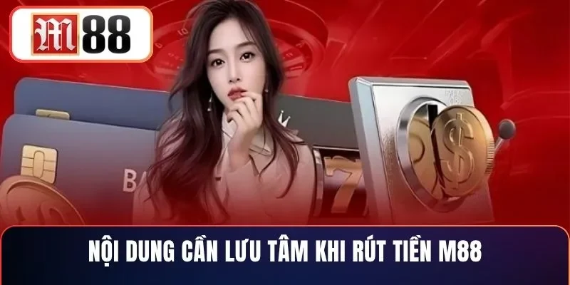 Nội dung cần lưu tâm khi rút tiền M88