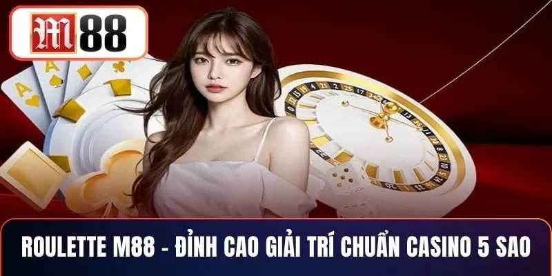 Roulette M88 – Đỉnh Cao Giải Trí Chuẩn Casino 5 Sao