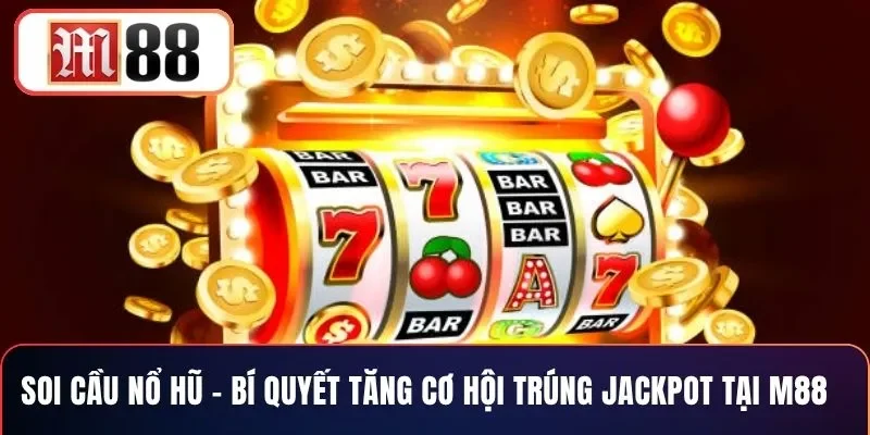 Soi Cầu Nổ Hũ – Bí Quyết Tăng Cơ Hội Trúng Jackpot Tại M88