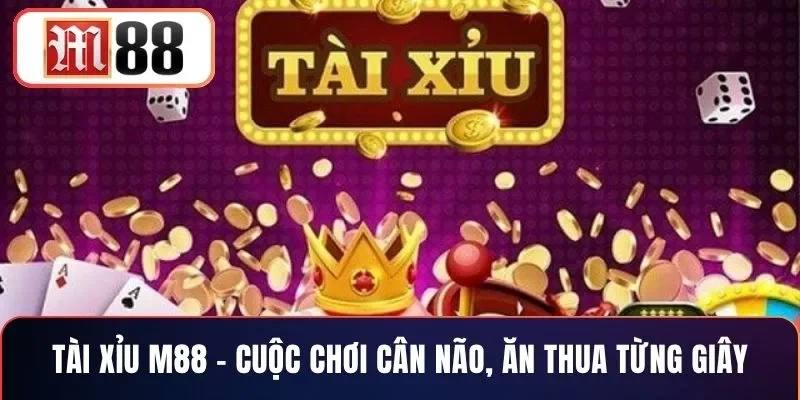 Tài Xỉu M88 – Cuộc Chơi Cân Não, Ăn Thua Từng Giây