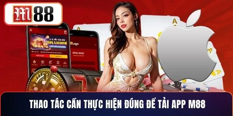 Thao tác cần thực hiện đúng để tải app M88