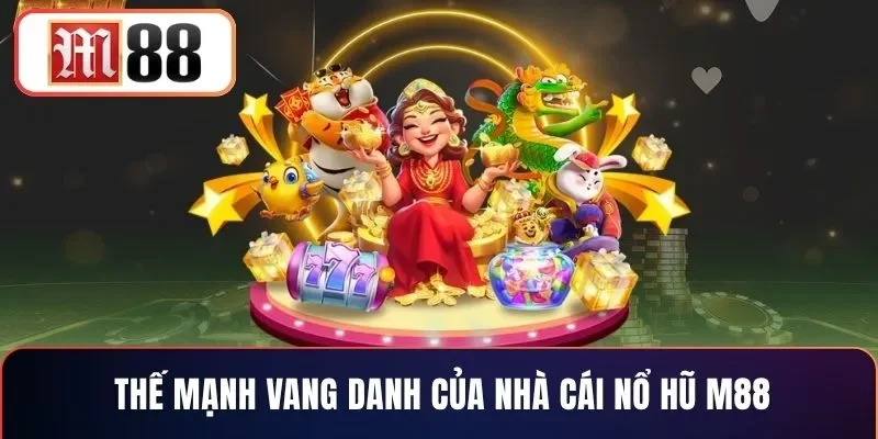 Thế mạnh vang danh của nhà cái nổ hũ M88