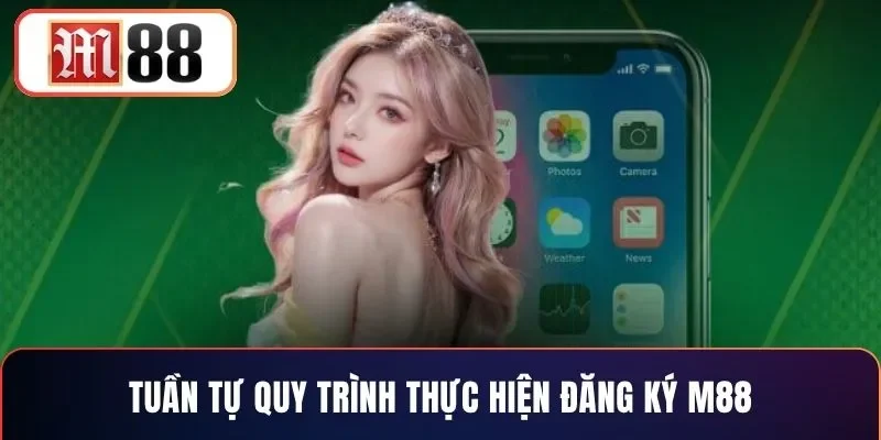 Tuần tự quy trình thực hiện đăng ký M88
