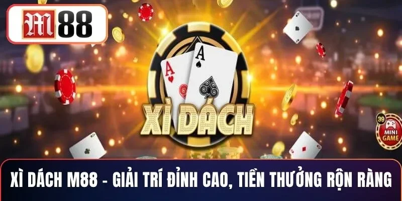 Xì Dách M88 – Giải Trí Đỉnh Cao, Tiền Thưởng Rộn Ràng