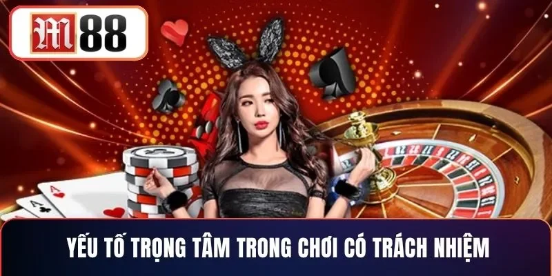 Yếu tố trọng tâm trong chơi có trách nhiệm